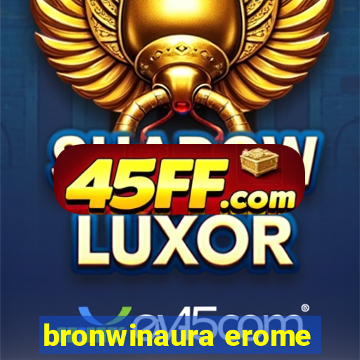 bronwinaura erome